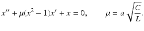 
 $$ x''+\mu (x^2-1)x'+x=0, \qquad \mu=a\sqrt{\frac{C}{L}}. $$
