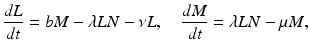 
 $$ \frac{dL}{dt}= bM -\lambda LN-\nu L, \quad \frac{dM}{dt}= \lambda LN-\mu M, $$
