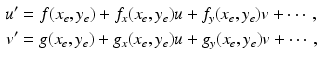 
 $$\begin{aligned} u^{\prime } &=f(x_{e},y_{e})+f_{x}(x_{e},y_{e})u+f_{y}(x_{e},y_{e})v+\cdots, \\ v^{\prime } &=g(x_{e},y_{e})+g_{x}(x_{e},y_{e})u+g_{y}(x_{e},y_{e})v+\cdots , \end{aligned}$$
