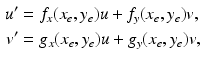 
 $$\begin{aligned} u^{\prime } &=f_{x}(x_{e},y_{e})u+f_{y}(x_{e},y_{e})v, \\ v^{\prime } &=g_{x}(x_{e},y_{e})u+g_{y}(x_{e},y_{e})v, \end{aligned}$$
