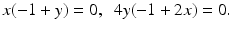 
 $$ x(-1+y)=0,\;\;4y(-1+2x)=0. $$
