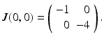 
 $$ J(0,0)=\left( \begin{array}{rr} -1 & 0 \\ 0 & -4 \end{array} \right). $$
