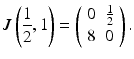 
 $$ J\left(\frac{1}{2},1\right)=\left( \begin{array}{cc} 0 & \frac{1}{2} \\ 8 & 0 \end{array} \right). $$
