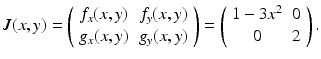 
 $$ J(x,y)=\left( \begin{array}{cc} f_{x}(x,y) & f_{y}(x,y) \\ g_{x}(x,y) & g_{y}(x,y) \end{array} \right) =\left( \begin{array}{cc} 1-3x^{2} & 0 \\ 0 & 2 \end{array} \right) . $$
