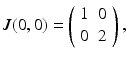 
 $$ J(0,0)=\left( \begin{array}{cc} 1 & 0 \\ 0 & 2 \end{array} \right) , $$
