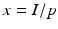 
$x=I/p$
