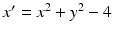 
$x^{\prime }=x^{2}+y^2-4$
