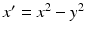 
$x^{\prime }=x^{2}-y^2$
