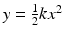 
$y=\frac {1}{2}kx^2$
