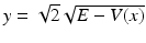 
$y=\sqrt {2}\sqrt {E-V(x)}$
