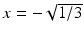 
$x=-\sqrt {1/3}$
