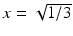 
$x=\sqrt {1/3}$
