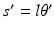 
$s'=l\theta '$
