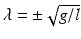 
$\lambda =\pm \sqrt {g/l}$
