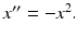 
$x^{\prime \prime }=-x^{2}.$
