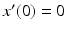 
$x^{\prime }(0)=0$
