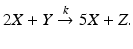 
$2X+Y\overset {k }{\rightarrow } 5X +Z.$
