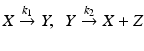 
$X \overset {k_{1}}{\rightarrow } Y,\;\;Y \overset {k_{2}}{\rightarrow } X+Z$
