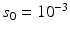 
$s_0=10^{-3}$
