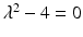 
$\lambda ^2-4=0$
