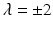 
$\lambda =\pm 2$
