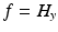 
$f=H_{y}$
