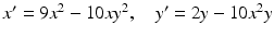 
$x^{\prime }=9x^{2}-10xy^{2},\quad y^{\prime }=2y-10x^{2}y$
