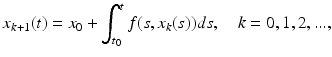 
 $$ x_{k+1}(t)=x_{0}+\int_{t_{0}}^{t}f(s,x_{k}(s))ds,\quad k=0,1,2,..., $$
