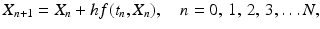 
 $$ X_{n+1}=X_n +hf(t_n, X_n), \quad n=0,\,1,\,2,\,3,\ldots N, $$
