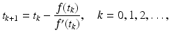 
 $$ t_{k+1}=t_k-\frac{f(t_k)}{f'(t_k)}, \quad k=0,1,2,\dots, $$
