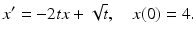 
 $$ x'=-2tx+\sqrt{t}, \quad x(0)=4. $$
