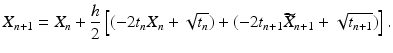 
 $$ X_{n+1}=X_{n}+\frac{h}{2}\left[ (-2t_n X_n +\sqrt{t_n})+(-2t_{n+1}\widetilde{X}_{n+1}+\sqrt{t_{n+1}}) \right]. $$
