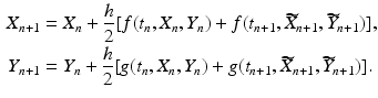 
 $$\begin{aligned} X_{n+1}&=X_{n}+\frac{h}{2}[f(t_{n},X_{n},Y_n)+f(t_{n+1},\widetilde{X}_{n+1},\widetilde{Y}_{n+1})], \\ Y_{n+1}&=Y_{n}+\frac{h}{2}[g(t_{n},X_{n},Y_n)+g(t_{n+1},\widetilde{X}_{n+1},\widetilde{Y}_{n+1})]. \end{aligned}$$
