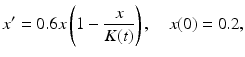 
 $$ x^{\prime }=0.6x\left( 1-\frac{x}{K(t)}\right) ,\quad x(0)=0.2, $$
