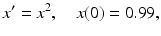 
 $$ x'=x^2,\quad x(0)=0.99, $$
