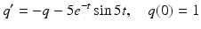 
 $$ q'=-q-5 e^{-t} \sin 5t, \quad q(0)=1 $$
