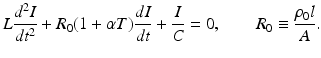 
 $$ L\frac{d^2 I}{dt^2}+R_0 (1+\alpha T)\frac{dI}{dt}+\frac{I}{C}=0, \qquad R_0\equiv \frac{\rho_0 l}{A}. $$
