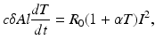 
 $$ c\delta Al \frac{dT}{dt}=R_0(1+\alpha T)I^2, $$
