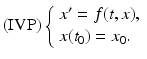 
 $$ \text{(IVP)}\left\{ \begin{array}{l} x^{\prime }=f(t,x), \\ x(t_{0})=x_{0}. \end{array} \right. $$
