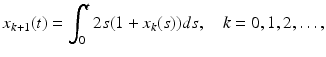 
 $$ x_{k+1}(t)=\int_{0}^{t}2s(1+x_{k}(s))ds,\quad k=0,1,2,\dots , $$
