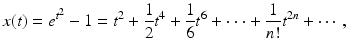 
 $$ x(t)=e^{t^{2}}-1=t^{2}+\frac{1}{2}t^{4}+\frac{1}{6}t^{6}+\cdot \cdot \cdot + \frac{1}{n!}t^{2n}+\cdots, $$
