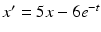 
$x^{\prime }=5x-6e^{-t}$
