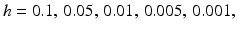 
$h=0.1,\,0.05, \, 0.01, \, 0.005, \,0.001,$
