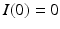 
$I(0)=0$
