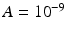 
$A=10^{-9}$
