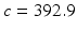 
$c=392.9$
