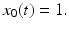 
$x_{0}(t)=1.$
