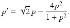 $$ p^{\prime }=\sqrt{2}\,p-\frac{4p^{2}}{1+p^{2}}. $$