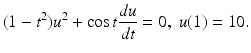 $$ (1-t^{2})u^{2}+\cos t\frac{du}{dt}=0,\;u(1)=10. $$