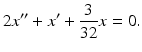 $$ 2x^{\prime \prime }+x^{\prime }+\frac{3}{32}x=0. $$